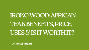 Iroko Wood: African Teak Benefits, Price, Uses & Is It Worth It?